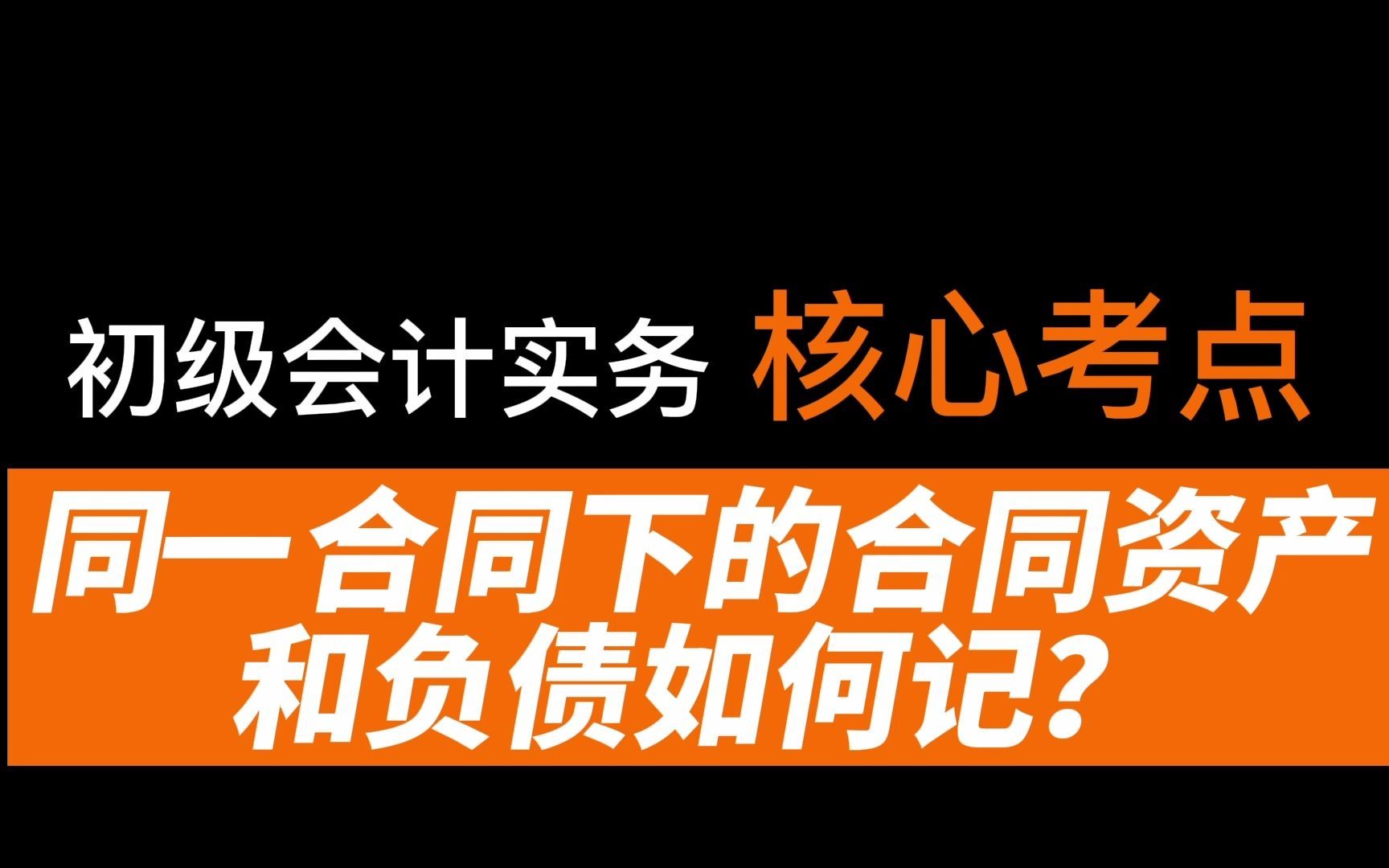 2022初级会计职称|初级会计实务核心考点：合同资产与合同负债考点解析。同一合同下的合同资产和合同负债要以金额列示