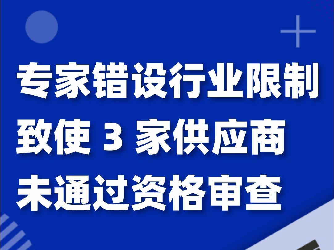 只因评审专家错设行业限制，致使 3 家供应商，未通过资格审查，项目重采……