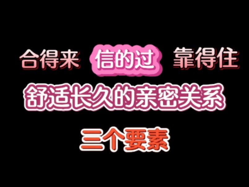 舒适长久的亲密关系三个要素：合得来、信的过、靠得住
