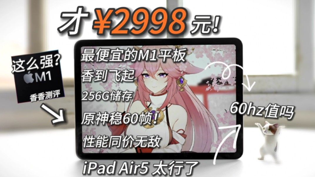 2998元买！最便宜的M1性价比平板！11寸2k屏，原神稳定60帧，256G储存，7606电池！iPadAir5测评~