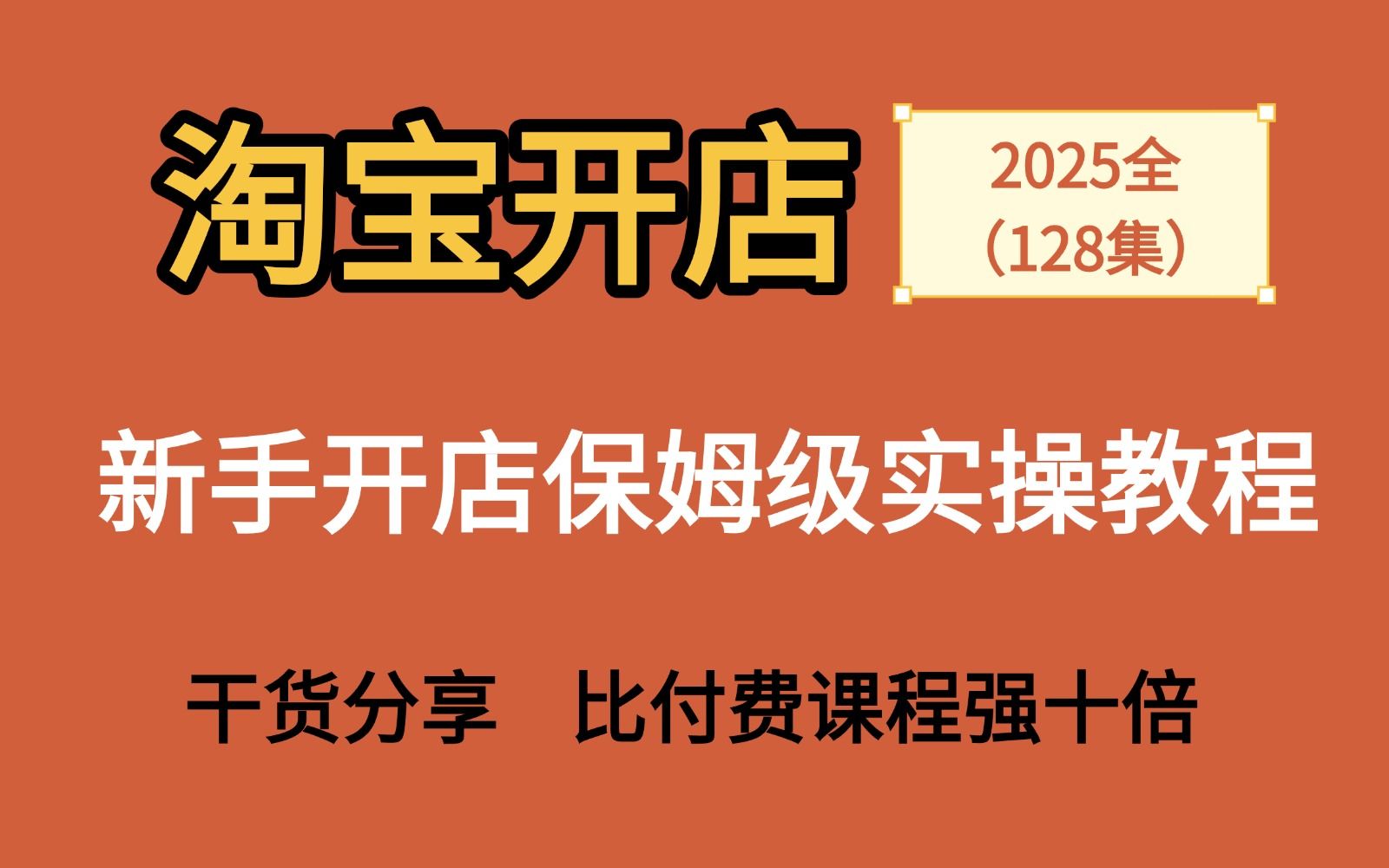 【全128集】2025 淘宝开店必学！B站保姆级自学淘宝运营教程，覆盖选品 — 开店 — 运营全链条，学会直接干爆店铺！