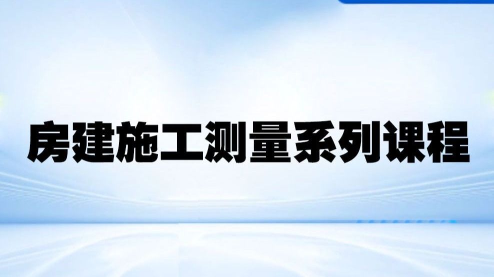 房建施工测量系列课程 施工项目测量员必备技能